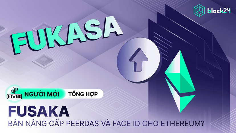 Bản nâng cấp Fusaka: PeerDAS, Face ID và những cải tiến L1 Ethereum