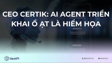 CEO Certik: Triển Khai AI Agent Ồ Ạt Là Hiểm Họa Trực Chờ