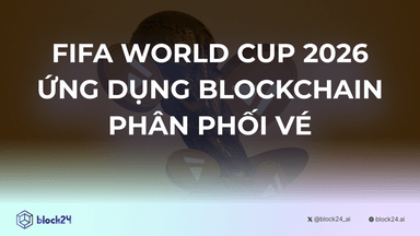 FIFA World Cup 2026 áp dụng blockchain phân phối vé